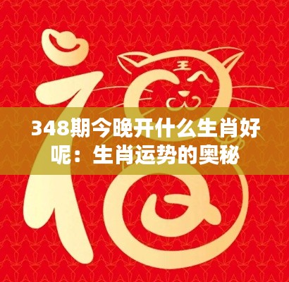 348期今晚开什么生肖好呢:生肖运势的奥秘