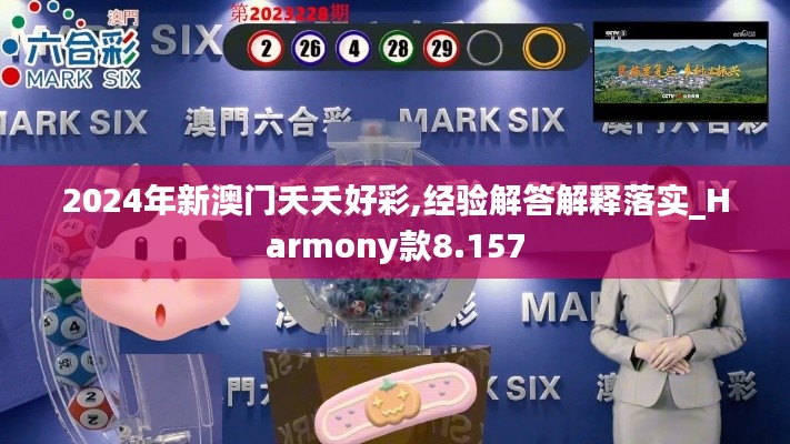 2024年新澳门夭夭好彩,经验解答解释落实_Harmony款8.157